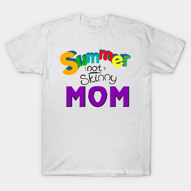 Summer not skinny mom, Mother's day gifts T-Shirt by ReneeM